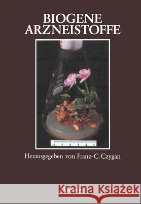 Biogene Arzneistoffe: Entwicklungen Auf Dem Gebiet Der Pharmazeutischen Biologie, Phytochemie Und Phytotherapie Franz-C Czygan 9783322831699 Vieweg+teubner Verlag - książka