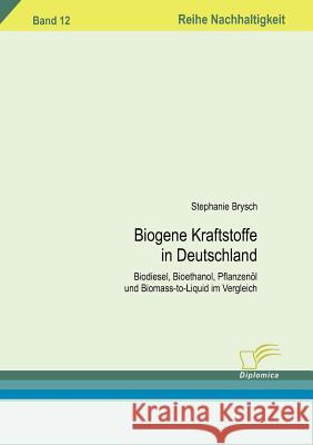 Biogene Kraftstoffe in Deutschland: Biodiesel, Bioethanol, Pflanzenöl und Biomass-to-Liquid im Vergleich Brysch, Stephanie 9783836606714 Diplomica - książka