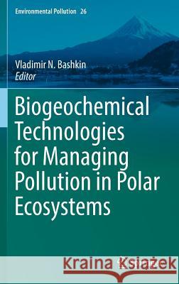 Biogeochemical Technologies for Managing Pollution in Polar Ecosystems Vladimir Bashkin 9783319418049 Springer - książka