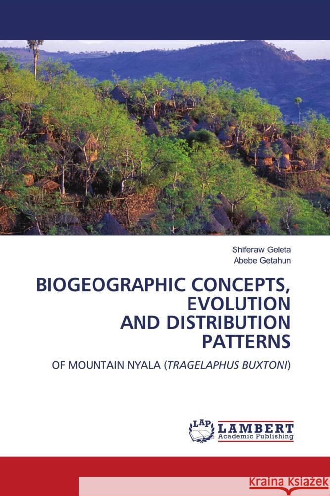 BIOGEOGRAPHIC CONCEPTS, EVOLUTION AND DISTRIBUTION PATTERNS Geleta, Shiferaw, Getahun, Abebe 9786207488544 LAP Lambert Academic Publishing - książka