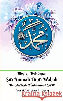 Biografi Kehidupan Siti Aminah Binti Wahab Ibunda Nabi Muhammad SAW Versi Bahasa Inggris Jannah Firdaus Mediapro 9781715339418 Blurb - książka