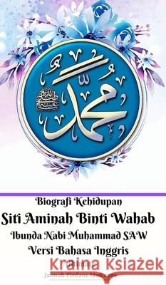 Biografi Kehidupan Siti Aminah Binti Wahab Ibunda Nabi Muhammad SAW Versi Bahasa Inggris Ultimate Jannah Firdaus Mediapro 9781715341640 Blurb - książka