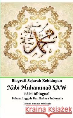 Biografi Sejarah Kehidupan Nabi Muhammad SAW Edisi Bilingual Bahasa Inggris Dan Bahasa Indonesia Jannah Firdaus Mediapro 9781715683917 Blurb - książka