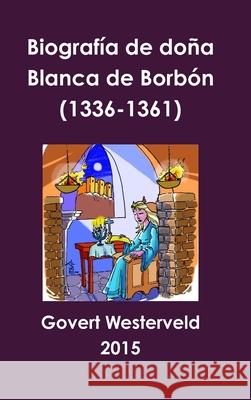 Biografia De Dona Blanca De Borbon (1336-1361) Govert Westerveld 9781326477035 Lulu.com - książka