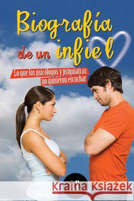 Biografia de Un Infiel: Lo Que Los Psicologos y Psiquiatras No Quisieron Escuchar A V 9781463353162 Palibrio - książka