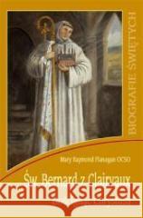 Biografie świętych - Św. Bernard z Clairvaux o. Mary Raymond Flanagan OCSO 9788373007512 Wydawnictwo Diecezjalne i Drukarnia w Sandomi - książka