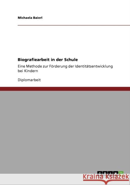 Biografiearbeit in der Schule: Eine Methode zur Förderung der Identitätsentwicklung bei Kindern Baierl, Michaela 9783640412297 GRIN Verlag - książka