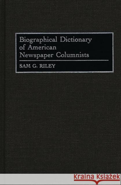 Biographical Dictionary of American Newspaper Columnists Sam G. Riley 9780313291920 Greenwood Press - książka