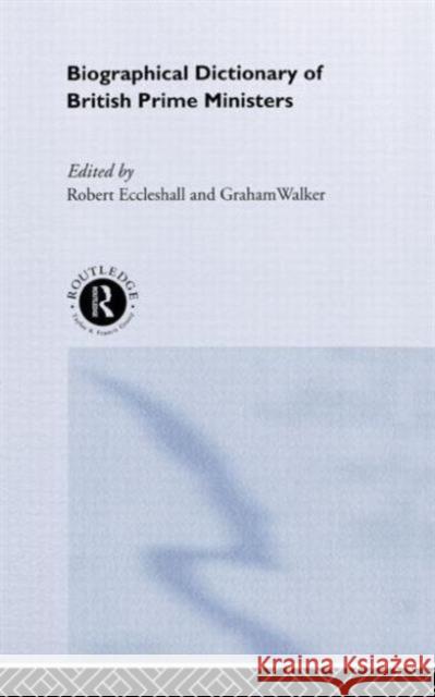 Biographical Dictionary of British Prime Ministers Robert Eccleshall Graham Walker 9780415108300 Routledge - książka