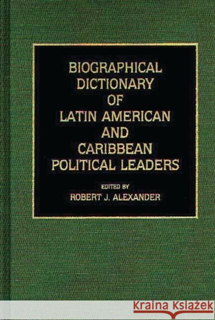 Biographical Dictionary of Latin American and Caribbean Political Leaders Robert J Alexander 9780313243530  - książka