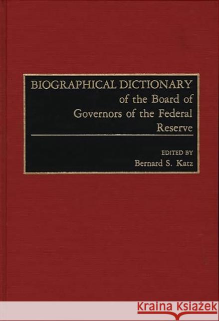 Biographical Dictionary of the Board of Governors of the Federal Reserve Bernard S. Katz Bernard S. Katz 9780313266584 Greenwood Press - książka