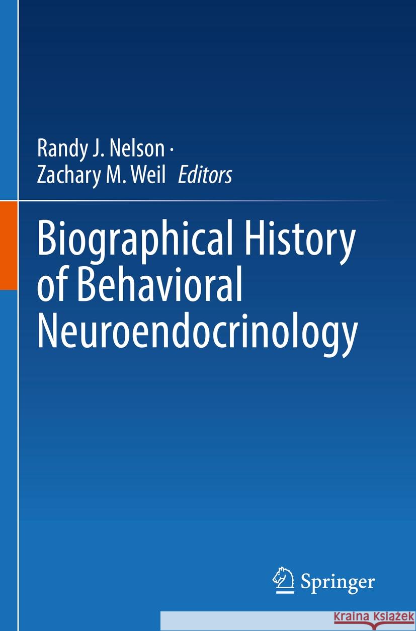 Biographical History of Behavioral Neuroendocrinology Randy J. Nelson Zachary M. Weil 9783031129728 Springer - książka