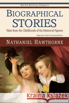 Biographical Stories: Tales from the Childhoods of Six Historical Figures Nathaniel Hawthorne Edgewater Books 9780979296826 Edgewater Books - książka