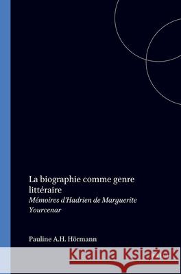 biographie comme genre littéraire: Mémoires d’Hadrien de Marguerite Yourcenar Pauline A.H. Hörmann 9789042001039 Brill (JL) - książka