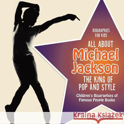 Biographies for Kids - All about Michael Jackson: The King of Pop and Style - Children's Biographies of Famous People Books Baby Professor   9781683680444 Baby Professor - książka