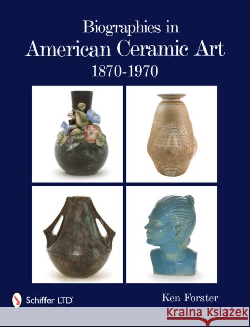 Biographies in American Ceramic Art: 1870-1970 Ken Forster 9780764336119 SCHIFFER PUBLISHING - książka