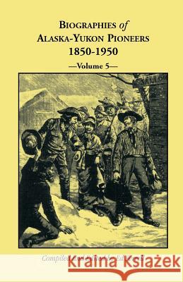 Biographies of Alaska-Yukon Pioneers 1850-1950, Volume 5 Ed Ferrell   9780788425035 Heritage Books Inc - książka