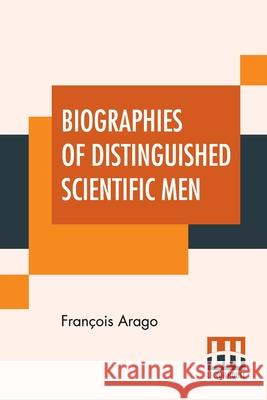 Biographies Of Distinguished Scientific Men: Translated By Admiral W.H. Smyth, The Rev. Baden Powell, And Robert Grant (First Series) Fran Arago William Henry Smyth Baden Powell 9789354206726 Lector House - książka