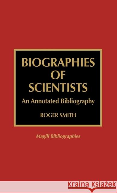 Biographies of Scientists: An Annotated Bibliography Smith, Roger 9780810833845 Scarecrow Press, Inc. - książka