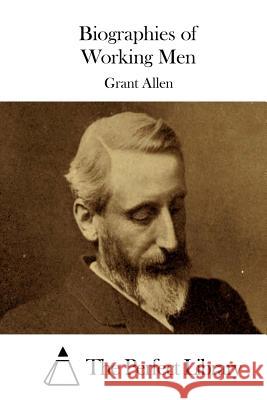 Biographies of Working Men Grant Allen The Perfect Library 9781508788317 Createspace - książka