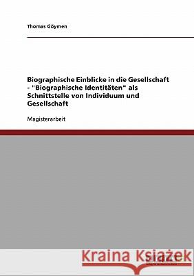 Biographische Einblicke in die Gesellschaft - Biographische Identitäten als Schnittstelle von Individuum und Gesellschaft Göymen, Thomas 9783638703390 Grin Verlag - książka