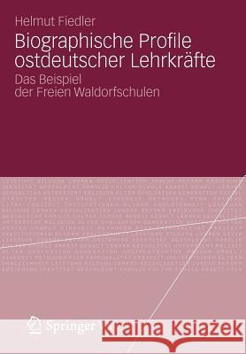 Biographische Profile Ostdeutscher Lehrkräfte: Das Beispiel Der Freien Waldorfschulen Fiedler, Helmut 9783531196169 VS Verlag - książka