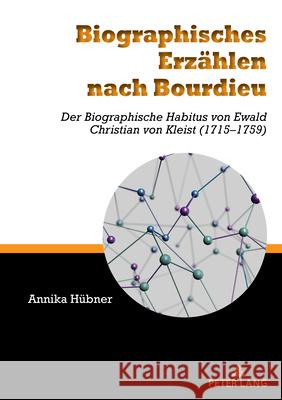 Biographisches Erzaehlen Nach Bourdieu: Der Biographische Habitus Von Ewald Christian Von Kleist (1715-1759) Annika H?bner 9783631930779 Peter Lang Gmbh, Internationaler Verlag Der W - książka