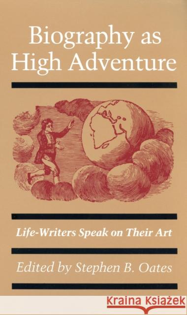 Biography as High Adventure: Life-Writers Speak on Their Art Oates, Stephen B. 9780870235146 University of Massachusetts Press - książka
