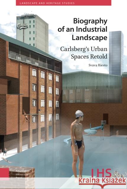 Biography of an Industrial Landscape: Carlsberg's Urban Spaces Retold Svava Riesto 9789089647351 Amsterdam University Press - książka