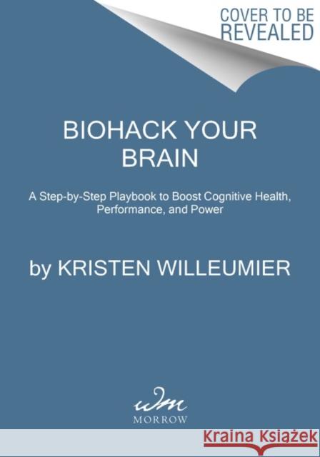 Biohack Your Brain: How to Boost Cognitive Health, Performance & Power Kristen Willeumier 9780062994332 HarperCollins Publishers Inc - książka