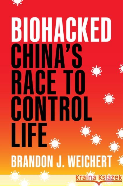 Biohacked: China's Race to Control Life Brandon J. Weichert 9781641773225 Encounter Books,USA - książka