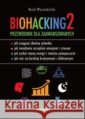 Biohacking 2. Przewodnik dla zaawansowanych Karol Wyszomirski 9788381324823 Zwierciadło - książka