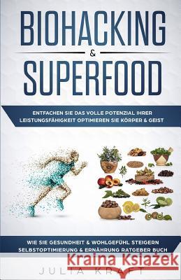Biohacking & Superfood: Entfachen Sie das volle Potenzial Ihrer Leistungsfähigkeit Optimieren Sie Körper & Geist Wie Sie Gesundheit & Wohlgefü Kraft, Julia 9781730749483 Independently Published - książka