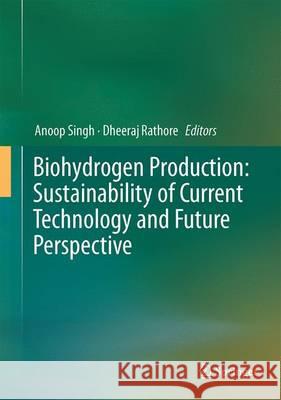 Biohydrogen Production: Sustainability of Current Technology and Future Perspective Anoop Singh Dheeraj Rathore 9788132235750 Springer - książka