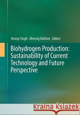 Biohydrogen Production: Sustainability of Current Technology and Future Perspective Anoop Singh Dheeraj Rathore 9788132238560 Springer - książka