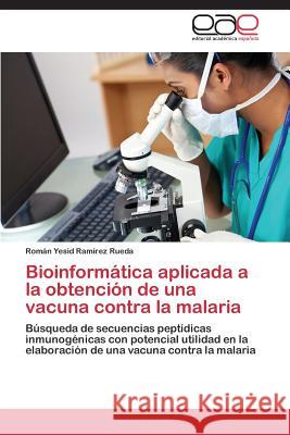 Bioinformatica Aplicada a la Obtencion de Una Vacuna Contra La Malaria Ramirez Rueda Roman Yesid 9783848459872 Editorial Academica Espanola - książka
