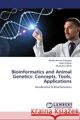 Bioinformatics and Animal Genetics: Concepts, Tools, Applications Shergojry, Shahid Ahmad, Shanaz, Syed, Nisha, Mussavirul 9786200073099 LAP Lambert Academic Publishing - książka