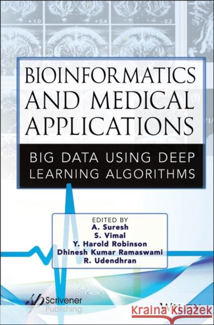 Bioinformatics and Medical Applications: Big Data Using Deep Learning Algorithms A. Suresh S. Vimal Y. Harold Robinson 9781119791836 Wiley-Scrivener - książka