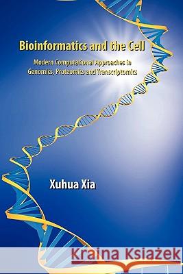 Bioinformatics and the Cell: Modern Computational Approaches in Genomics, Proteomics and Transcriptomics Xia, Xuhua 9781441943910 Not Avail - książka