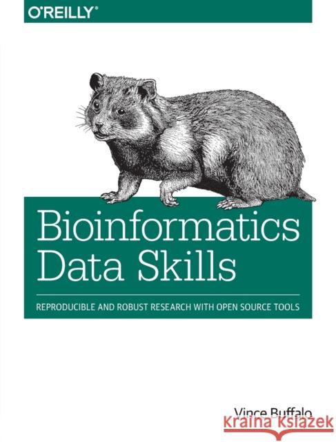 Bioinformatics Data Skills: Reproducible and Robust Research with Open Source Tools Buffalo, Vince 9781449367374 O'Reilly Media - książka