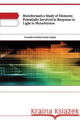 Bioinformatics study of elements potentially involved in response to light in Metarhizium Lourdes Lavinia Lavin Lopez   9789994987252 Eliva Press - książka