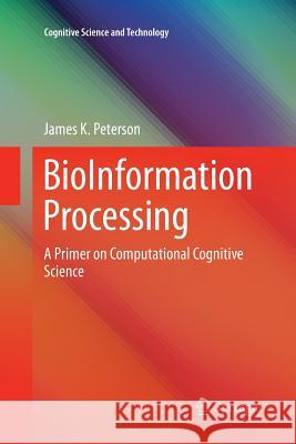 Bioinformation Processing: A Primer on Computational Cognitive Science Peterson, James K. 9789811357183 Springer - książka