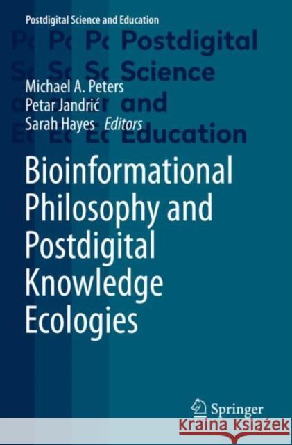 Bioinformational Philosophy and Postdigital Knowledge Ecologies Michael A. Peters Petar Jandric Sarah Hayes 9783030950088 Springer - książka