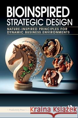 Bioinspired Strategic Design: Nature-Inspired Principles for Dynamic Business Environments Daniel J. Finkenstadt Tojin T. Eapen 9781032715308 Productivity Press - książka