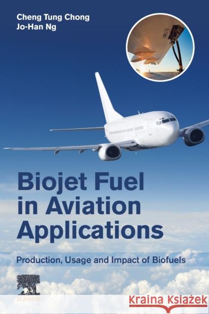 Biojet Fuel in Aviation Applications: Production, Usage and Impact of Biofuels Cheng Tung Chong Jo-Han Ng 9780128228548 Elsevier - książka