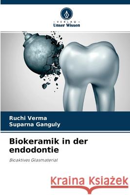 Biokeramik in der endodontie Ruchi Verma, Suparna Ganguly 9786204134635 Verlag Unser Wissen - książka