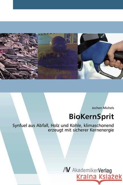 BioKernSprit : Synfuel aus Abfall, Holz und Kohle, klimaschonend erzeugt mit sicherer Kernenergie Michels, Jochen 9786202226271 AV Akademikerverlag - książka