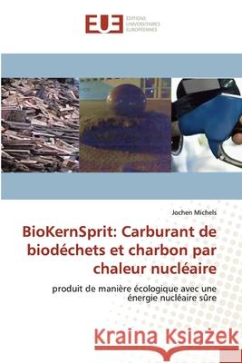 BioKernSprit: Carburant de biodéchets et charbon par chaleur nucléaire Jochen Michels 9786139571178 Editions Universitaires Europeennes - książka