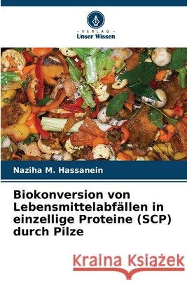 Biokonversion von Lebensmittelabfällen in einzellige Proteine (SCP) durch Pilze Hassanein, Naziha M. 9786209601019 Verlag Unser Wissen - książka