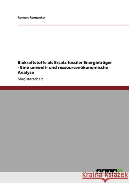Biokraftstoffe als Ersatz fossiler Energieträger - Eine umwelt- und ressourcenökonomische Analyse Romanko, Roman 9783640255238 Grin Verlag - książka